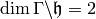 \dim \Gamma \backslash \fh = 2