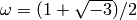 \omega  = (1+\sqrt{-3})/2