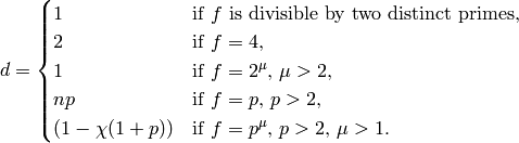 d =
\begin{cases}
1    & \text{if $f$ is divisible by two distinct primes,}\\
2 & \text{if $f=4$,}\\
1 & \text{if $f=2^\mu$, $\mu>2$,}\\
np   & \text{if $f=p$, $p>2$,}\\
(1-\chi(1+p)) & \text{if $f=p^\mu$, $p>2$, $\mu>1$.}\\
\end{cases}