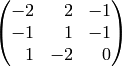 \mthree
{-2}{\hfill 2}{\hfill -1}
{-1}{\hfill 1}{-1}
{\hfill 1}{-2}{\hfill 0}