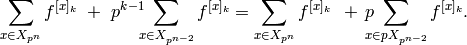 \sum_{x\in X_{p^n}} f^{[x]_k}\,\, +\,\, p^{k-1}\!\!\! \sum_{x\in
    X_{p^{n-2}}} f^{[x]_k}
 =  \sum_{x\in X_{p^n}} f^{[x]_k} \,\,\,+\, p\!\!\!\! \sum_{x\in pX_{p^{n-2}}}
f^{[x]_k}.