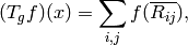 (T_{g}f) (x) = \sum_{i,j} f (\overline{R_{ij}}),