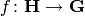 f\colon \bH \rightarrow \bG