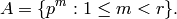 A = \{p^m : 1\leq m < r\}.