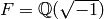 F = \Q
(\sqrt{-1})