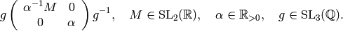 g\left(
\begin{array}{cc}
\alpha^{-1}M&0\\
0&\alpha
\end{array}\right)g^{-1}, \quad M\in \SL_{2} (\R), \quad \alpha \in
\R_{>0}, \quad g \in \SL_{3} (\Q).
