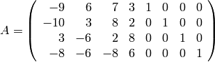 A =\left(\begin{array}{rrrrrrrr}
-9&6&7&3&1&0&0&0\\
-10&3&8&2&0&1&0&0\\
3&-6&2&8&0&0&1&0\\
-8&-6&-8&6&0&0&0&1
\end{array}\right)