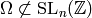 \Omega \not \subset \SL _{n} (\Z )