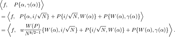 &\Bigl\langle f,\quad P\{\alp,\gamma(\alp)\}\Bigr\rangle \\
&=\left\langle
f,\quad\!\! P\{\alp,i/\sqrt{N}\} + P\{i/\sqrt{N},W(\alp)\}+P\{W(\alp),\gamma(\alp)\}
\right\rangle \\
&=\left\langle f,\quad\!\! w \frac{W(P)}{N^{k/2-1}}
\{W(\alp),i/\sqrt{N}\} + P\{i/\sqrt{N},W(\alp)\}+P\{W(\alp),\gamma(\alp)\}
\right\rangle.