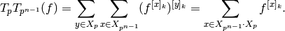 T_p T_{p^{n-1}}(f) = \sum_{y\in X_p} \sum_{x\in X_{p^{n-1}}}
(f^{[x]_k})^{[y]_k} = \sum_{x \in X_{p^{n-1}}\cdot X_p}
f^{[x]_k}.