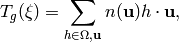 T_{g}(\xi ) = \sum _{h\in \Omega , \uu } n (\uu )h\cdot \uu,