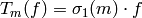 T_m(f) = \sigma_{1}(m)\cdot f