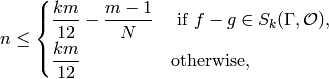 n\leq
\begin{cases}
\ds\frac{km}{12} - \frac{m-1}{N} & \text{ if }f-g \in S_k(\Gamma,\O),\vspace{2pt}\\
\ds\frac{km}{12} & \text{otherwise},
\end{cases}