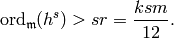 \ord_\m(h^s) > sr = \frac{ksm}{12}.