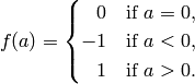 f(a) = \begin{cases} \hfill 0 & \text{if }a=0,\\
-1 & \text{if } a <0,\\
\hfill 1  &\text{if } a > 0.
\end{cases}