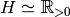 H \simeq
\R_{>0}