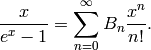 \frac{x}{e^x - 1} = \sum_{n=0}^{\infty} B_n \frac{x^n}{n!}.