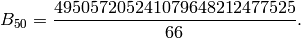 B_{50}=\frac{495057205241079648212477525}{66}.