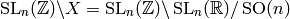 \SL_{n} (\Z)\backslash X = \SL_{n} (\Z)
\backslash \SL_{n} (\R)/ \SO (n)