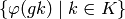 \{\varphi  (gk)\mid k\in K \}