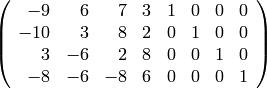 \left(\begin{array}{rrrrrrrr}
-9&6&7&3&1&0&0&0\\
-10&3&8&2&0&1&0&0\\
3&-6&2&8&0&0&1&0\\
-8&-6&-8&6&0&0&0&1
\end{array}\right)