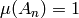 \mu
(A_{n})=1