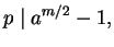 $\displaystyle p\mid a^{m/2}-1,$