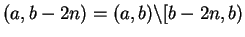 $\displaystyle (a,b-2n) = (a,b)\backslash [b-2n,b)$