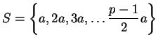 $\displaystyle S = \left\{a, 2a, 3a, \ldots \frac{p-1}{2}a\right\}$