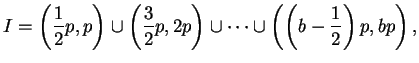 $\displaystyle I = \left(\frac{1}{2}p,p\right) \cup \left(\frac{3}{2}p, 2p\right)
\cup \cdots \cup
\left(\left(b-\frac{1}{2}\right)p,bp\right),$