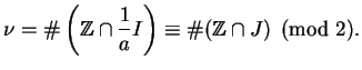 $\displaystyle \nu=\char93 \left(\mathbb{Z}\cap \frac{1}{a}I\right) \equiv \char93 (\mathbb{Z}\cap J)\pmod{2}.$