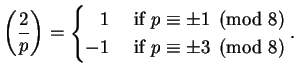 $\displaystyle \left(\frac{2}{p}\right) = \begin{cases}\hfill1 & \text{ if } p\equiv \pm 1\pmod{8}\\
-1 & \text{ if } p\equiv \pm 3\pmod{8}
\end{cases}.
$