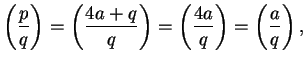 $\displaystyle \left(\frac{p}{q}\right) = \left(\frac{4a+q}{q}\right) = \left(\frac{4a}{q}\right) = \left(\frac{a}{q}\right),$