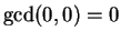 $ \gcd(0,0)=0$
