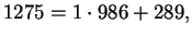 $\displaystyle 1275 = 1\cdot 986 + 289,$
