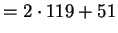 $\displaystyle =2\cdot 119 + 51$