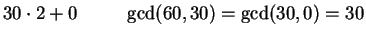 $\displaystyle 30\cdot 2 + 0 \qquad\,\,\,\gcd(60,30) =\gcd(30,0)=30$