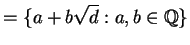 $\displaystyle = \{a + b\sqrt{d} : a, b\in\mathbb{Q}\}$