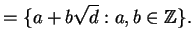 $\displaystyle = \{a + b\sqrt{d} : a, b\in\mathbb{Z}\}.$