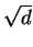 $ \sqrt{d}$