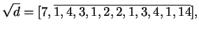 $\displaystyle \sqrt{d} = [7, \overline{1, 4, 3, 1, 2, 2, 1, 3, 4, 1, 14}],$