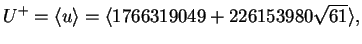 $\displaystyle U^+ = \langle u \rangle = \langle 1766319049 + 226153980\sqrt{61}\rangle,$