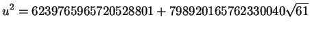 $\displaystyle u^2 = 6239765965720528801 + 798920165762330040\sqrt{61}$