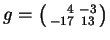 $ g=\left(
\begin{smallmatrix}\hfill4&-3\\ -17&13\end{smallmatrix}\right)$
