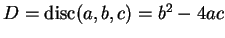 $ D=\disc(a,b,c) = b^2 - 4ac$