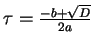 $ \tau =
\frac{-b+\sqrt{D}}{2a}$