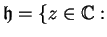 $ \mathfrak{h}= \{z \in \mathbb{C}:$