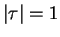 $ \vert\tau\vert=1$
