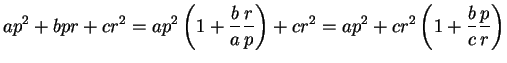 $\displaystyle a p^2 + bpr + c r^2 = a p^2 \left(1+\frac{b}{a}\frac{r}{p}\right)
+ cr^2 = a p^2 + c r^2\left( 1 + \frac{b}{c}\frac{p}{r}\right)
$
