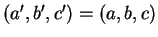 $ (a',b',c')=(a,b,c)$
